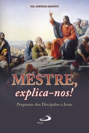 Mestre, explica-nos! - Perguntas dos Discípulos a Jesus